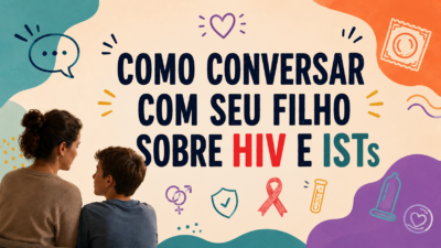 Como conversar com seu filho sobre HIV e ISTs de forma saudável, educativa e sem criar medo