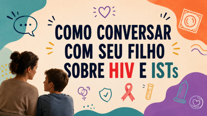Como conversar com seu filho sobre HIV e ISTs de forma saudável, educativa e sem criar medo