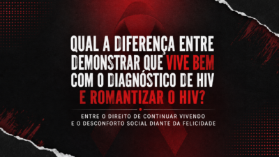 Qual a diferença entre demonstrar que vive bem com o diagnóstico de HIV e romantizar o HIV?