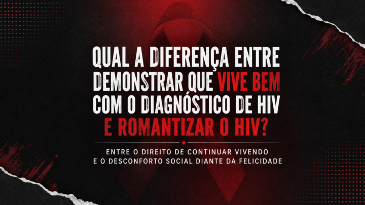 Qual a diferença entre demonstrar que vive bem com o diagnóstico de HIV e romantizar o HIV?