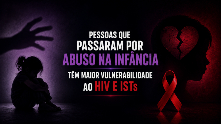 Pessoas que passaram por abuso na infância têm maior vulnerabilidade ao HIV e ISTs