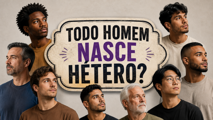 Todo homem nasce hétero?