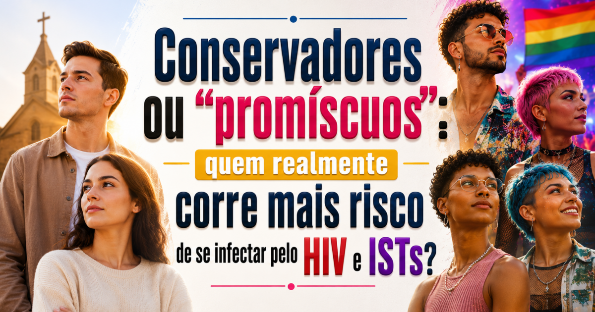 Conservadores ou “promíscuos”: quem realmente corre mais risco de se infectar pelo HIV e ISTs?