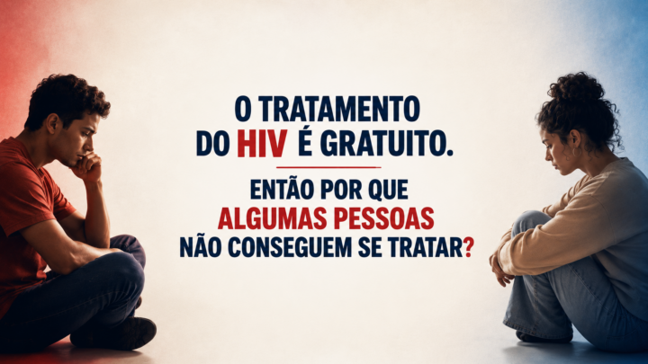 O tratamento do HIV é gratuito. Então por que algumas pessoas não conseguem se tratar?