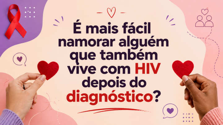 É mais fácil namorar alguém que também vive com HIV depois do diagnóstico?