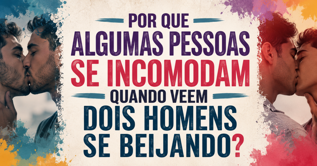 Por que algumas pessoas se incomodam quando veem dois homens se beijando?