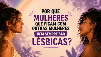 Por que mulheres que ficam com outras mulheres nem sempre são lésbicas?