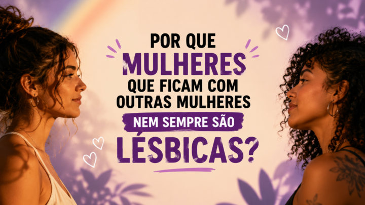 Por que mulheres que ficam com outras mulheres nem sempre são lésbicas?