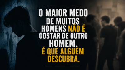 O maior medo de muitos homens não é gostar de outro homem. É que alguém descubra.