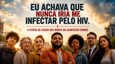 Eu achava que nunca iria me infectar pelo HIV.