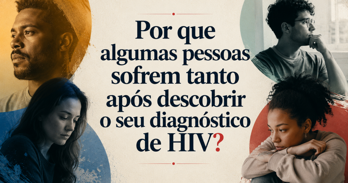Por que algumas pessoas sofrem tanto após descobrir o seu diagnóstico de HIV?
