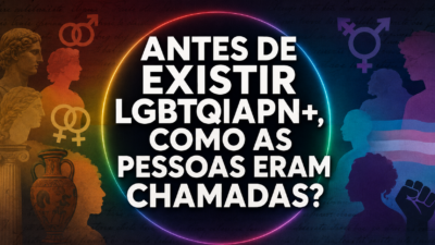 Antes de existir LGBTQIAPN+, como as pessoas eram chamadas?