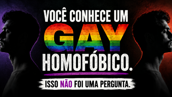Você conhece um gay homofóbico. Isso não foi uma pergunta.