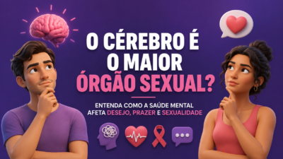 O cérebro é o maior órgão sexual? Entenda como a saúde mental afeta desejo, prazer e sexualidade