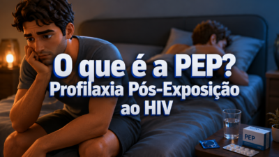 O que é a PEP? Profilaxia Pós-Exposição ao HIV