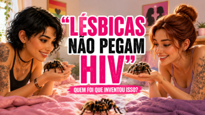 “Lésbicas não pegam HIV”: quem foi que inventou isso?