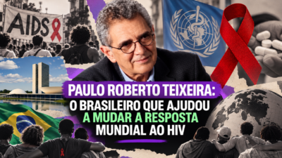 Paulo Roberto Teixeira: o brasileiro que ajudou a mudar a resposta mundial ao HIV