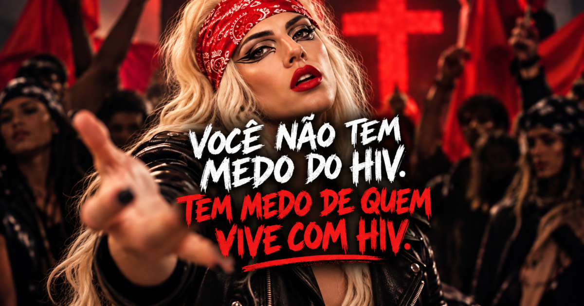 Você não tem medo do HIV. Tem medo de quem vive com HIV.
