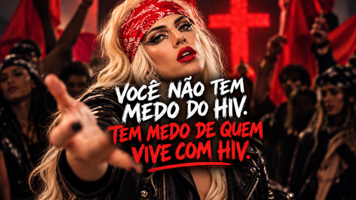 Você não tem medo do HIV. Tem medo de quem vive com HIV.
