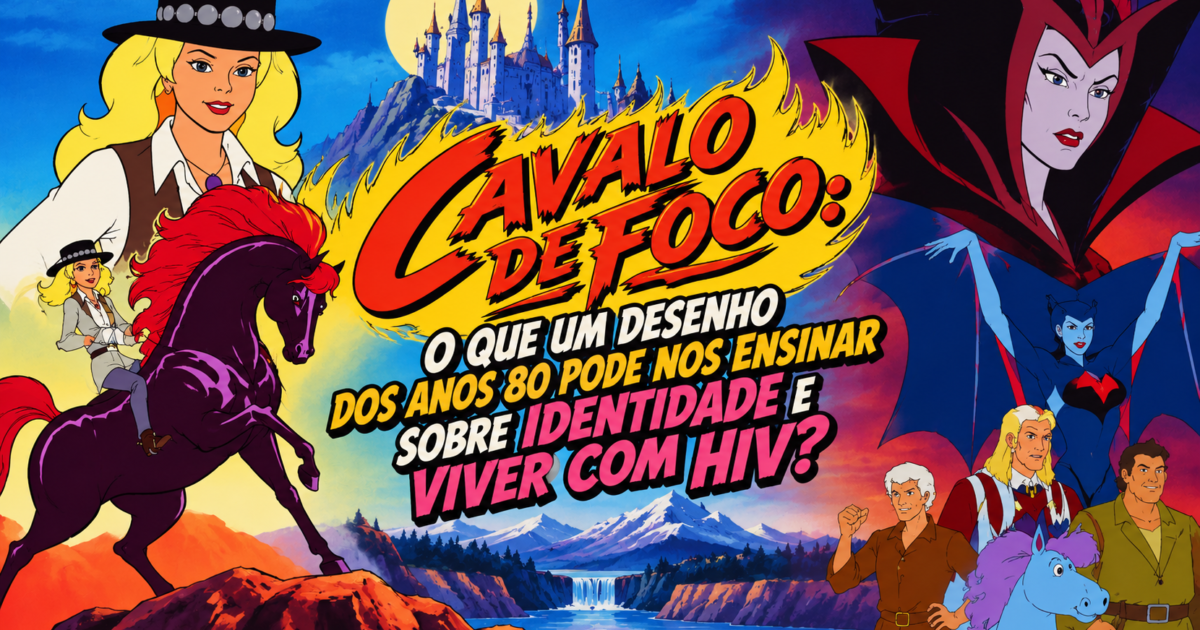 Cavalo de Fogo: o que um desenho dos anos 80 pode nos ensinar sobre identidade e viver com HIV?