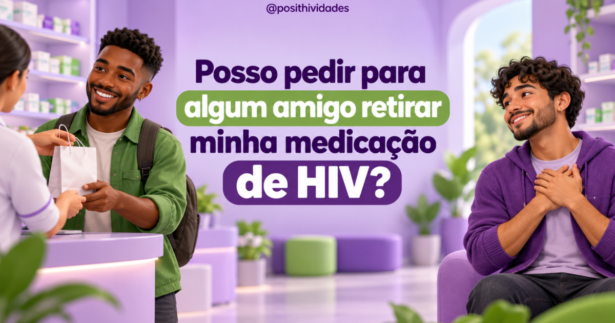 Posso pedir para algum amigo retirar minha medicação de HIV?