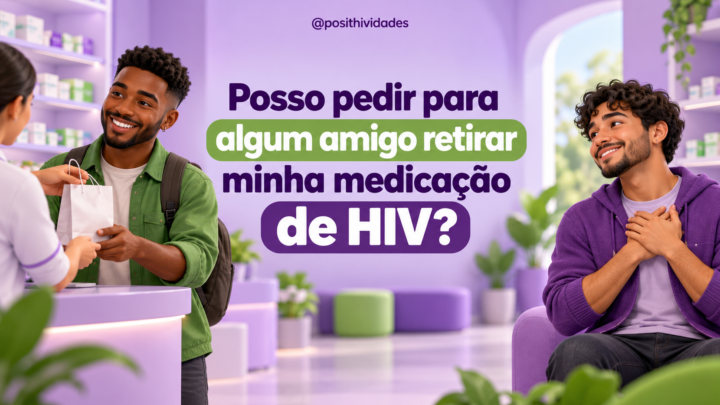 Posso pedir para algum amigo retirar minha medicação de HIV?