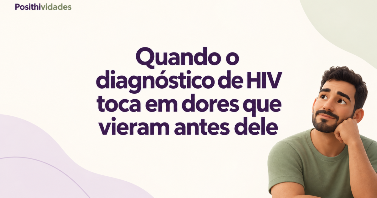 Quando o diagnóstico de HIV toca em dores que vieram antes dele