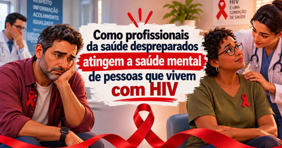 Como profissionais da saúde despreparados afetam a saúde mental de pessoas que vivem com HIV