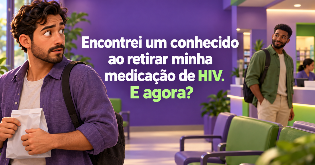 Encontrei alguém conhecido ao retirar minha medicação de HIV. E agora?