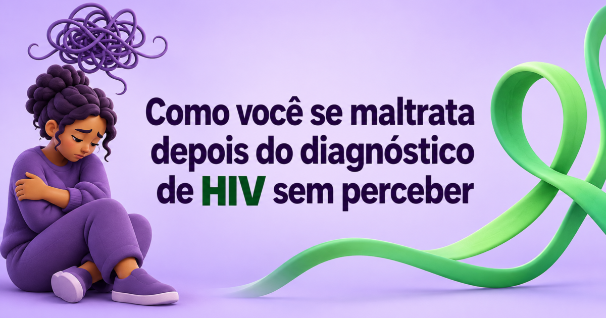 Como você se maltrata depois do diagnóstico de HIV sem perceber