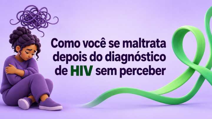 Como você se maltrata depois do diagnóstico de HIV sem perceber